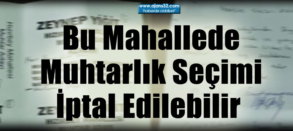 Bu Mahallede Muhtarlık Seçimi İptal Edilebilir