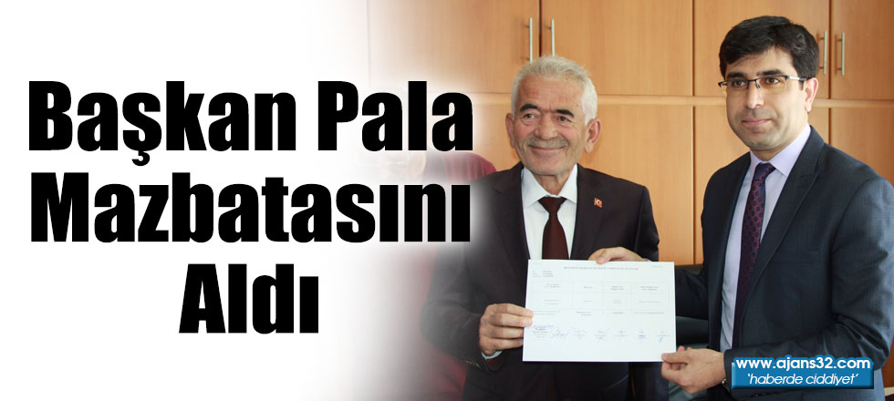 Başkan Pala Mazbatasını Aldı