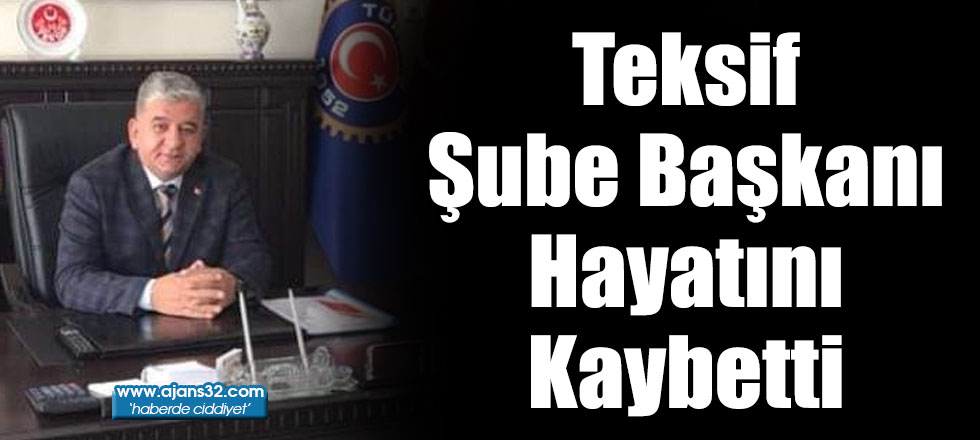 Teksif Şube Başkanı Hayatını Kaybetti