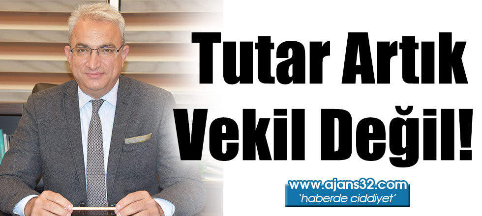 Tutar Artık Vekil Değil!