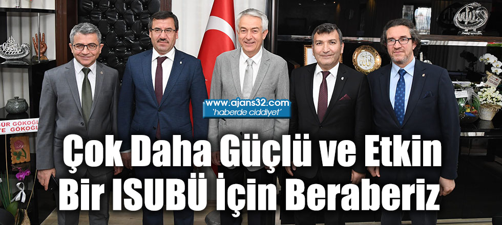 Çok Daha Güçlü ve Etkin Bir ISUBÜ İçin Beraberiz