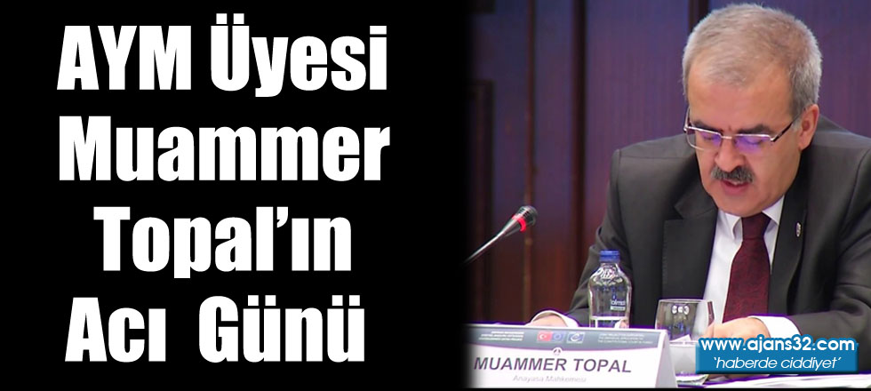 AYM Üyesi Muammer Topal’ın Acı  Günü