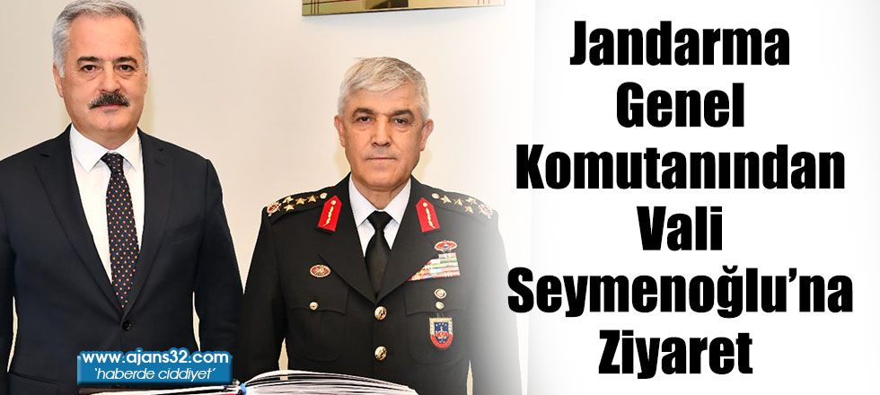 Jandarma Genel Komutanından Vali Seymenoğlu’na Ziyaret