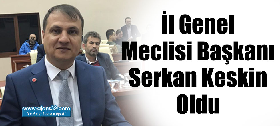 İl Genel Meclisi Başkanı Serkan Keskin Oldu