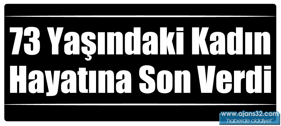 73 Yaşındaki Kadın Hayatına Son Verdi