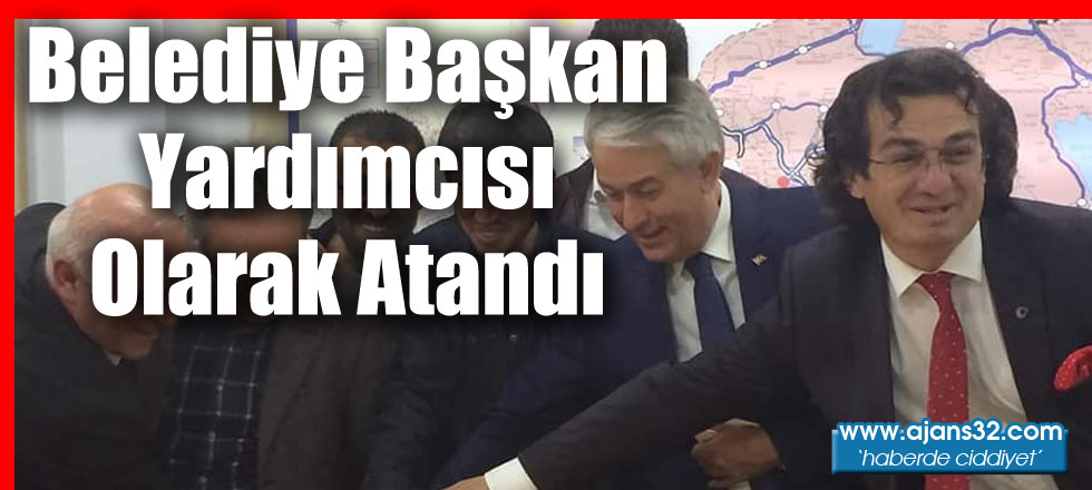 Belediye Başkan Yardımcısı Olarak Atandı