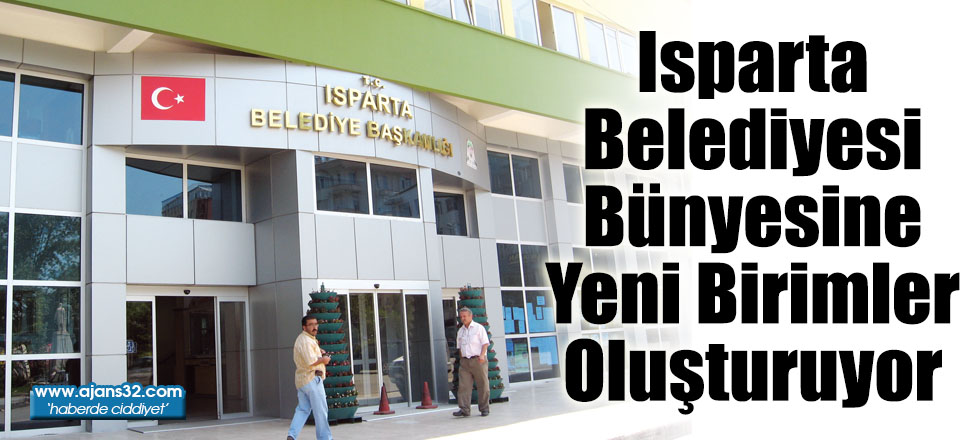 Isparta Belediyesi Bünyesine Yeni Birimler Oluşturuyor