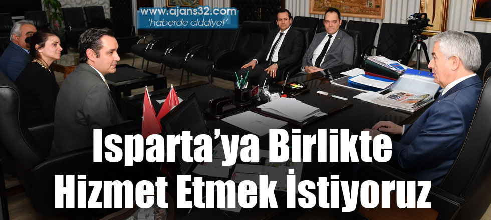 Isparta’ya Birlikte Hizmet Etmek İstiyoruz