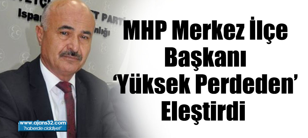 MHP Merkez İlçe Başkanı ‘Yüksek Perdeden’ Eleştirdi