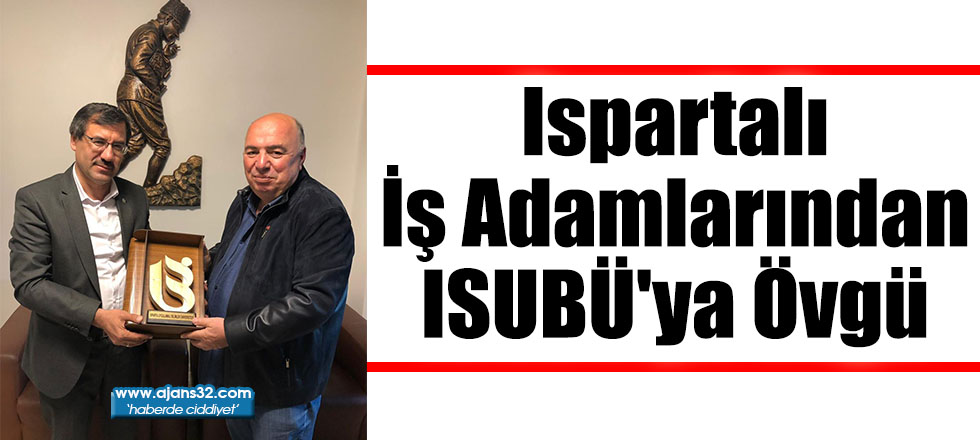 Ispartalı İş Adamlarından ISUBÜ'ya Övgü