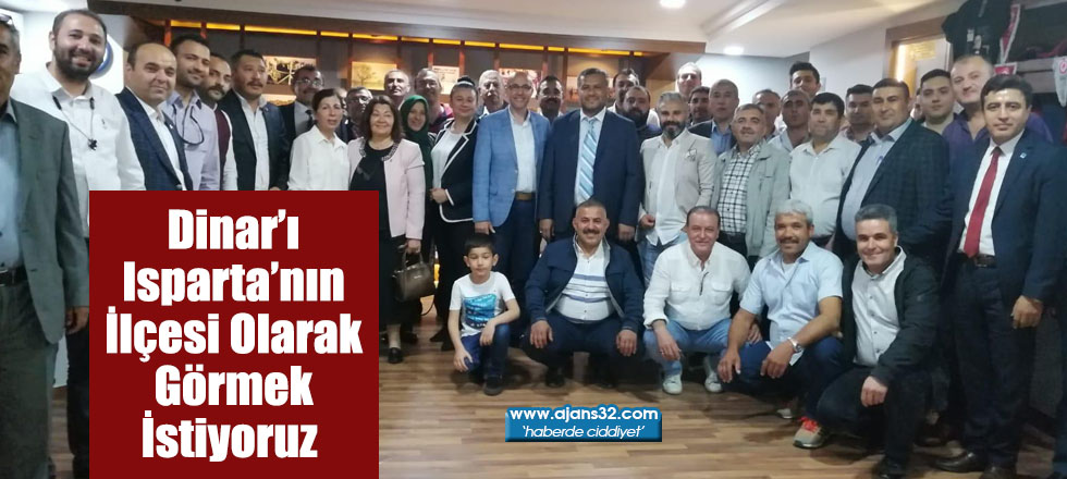 Dinar’ı Isparta’nın İlçesi Olarak Görmek İstiyoruz