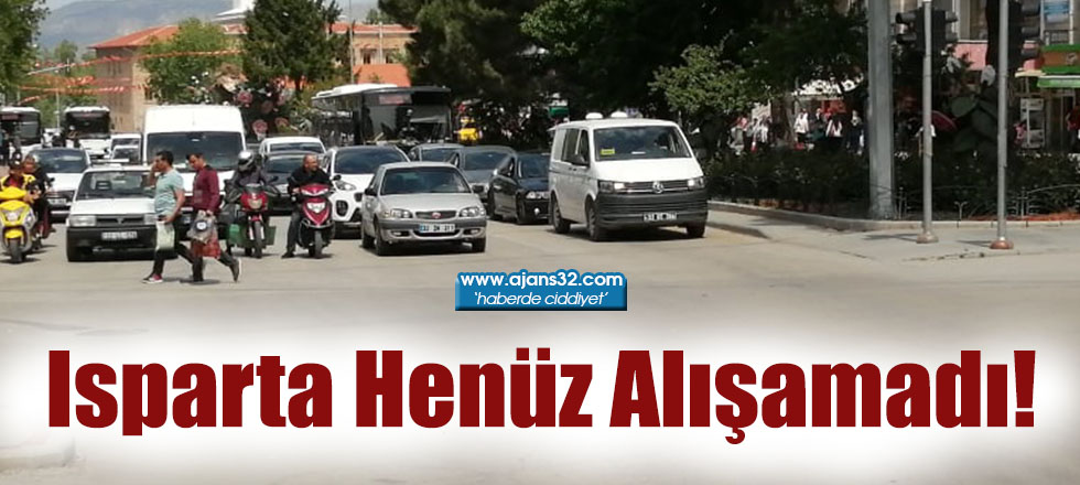 Isparta Henüz Alışamadı!