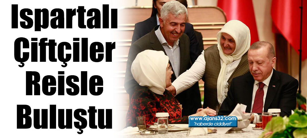 Ispartalı Çiftçiler Reisle Buluştu