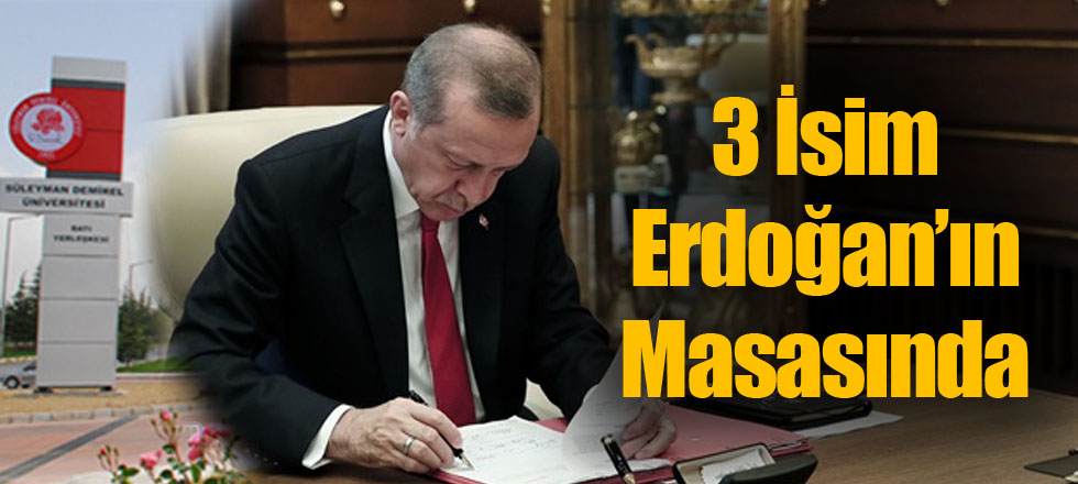 Üç İsim Erdoğan'ın Masasında