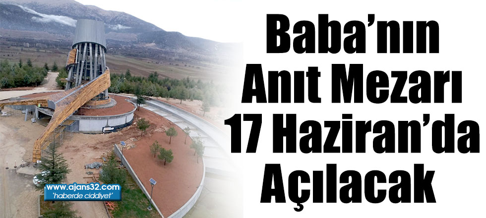 Baba’nın Anıt Mezarı 17 Haziran’da Açılacak