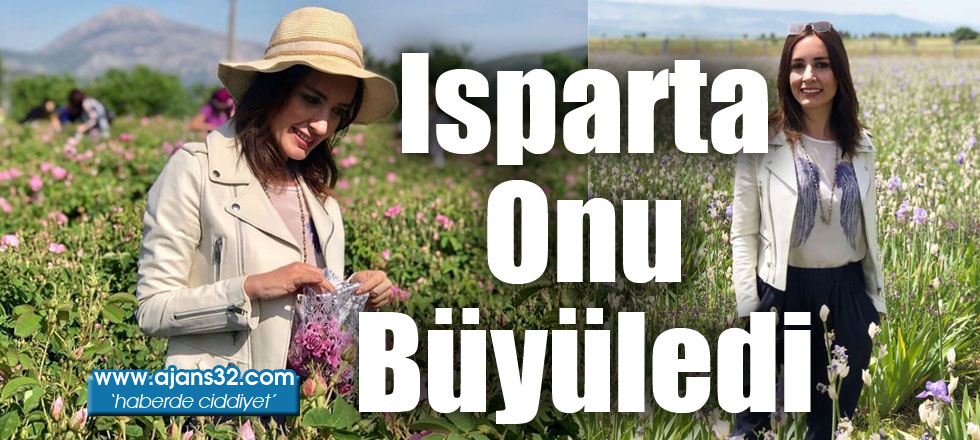 Isparta Onu Büyüledi