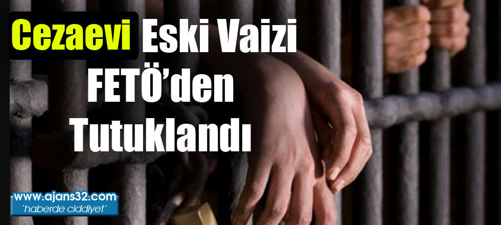 Cezaevi Eski Vaizi FETÖ'den Tutuklandı