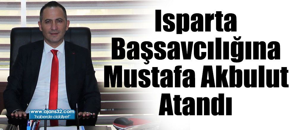 Isparta Başsavcılığına Mustafa Akbulut Atandı