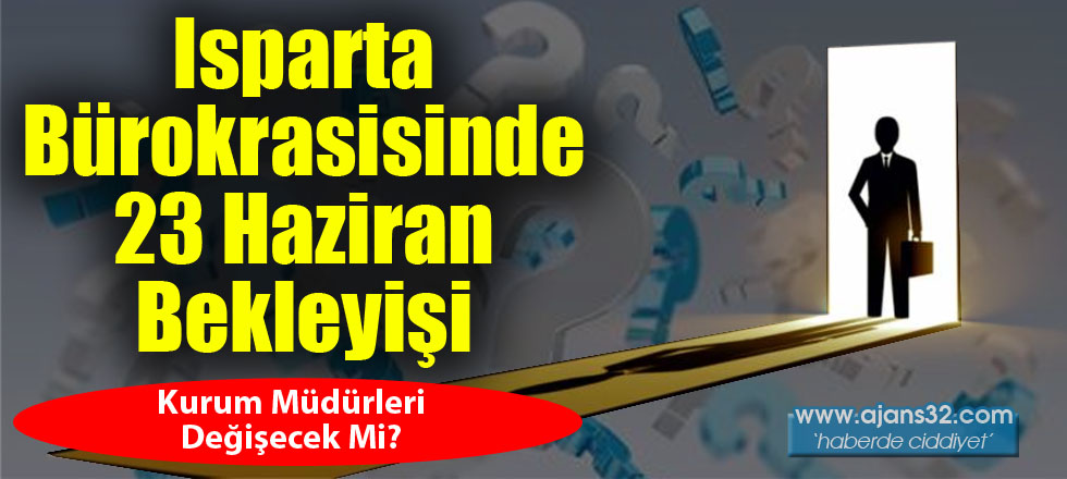 Isparta Bürokrasisinde 23 Haziran Bekleyişi