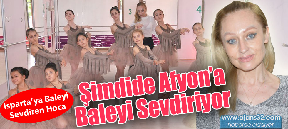 Şimdide Afyon’a Baleyi Sevdiriyor