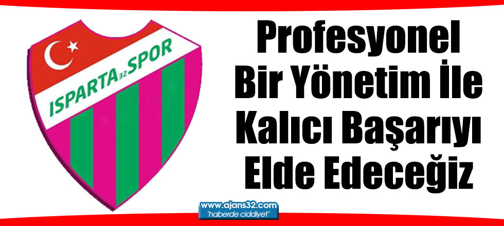 Profesyonel Bir Yönetim İle Kalıcı Başarıyı Elde Edeceğiz