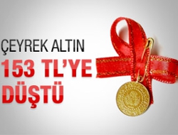 Çeyrek altın 153 TL'ye düştü