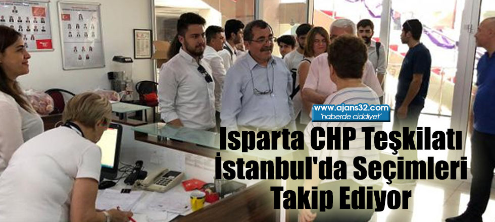 Isparta CHP Teşkilatı İstanbul'da Seçimleri Takip Ediyor