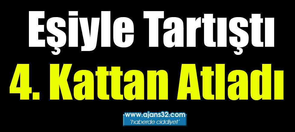 Eşiyle Tartıştı 4. Kattan Atladı