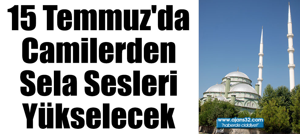 15 Temmuz'da Camilerden Sela Sesleri Yükselecek