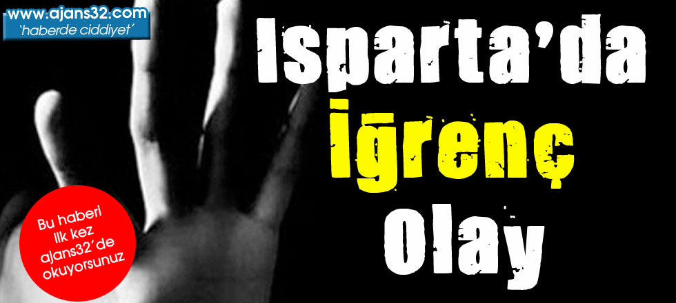 Isparta’da İğrenç Olay