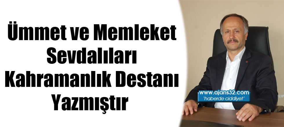 Ümmet ve Memleket Sevdalıları Kahramanlık Destanı Yazmıştır