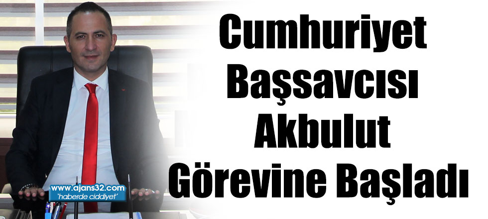 Cumhuriyet Başsavcısı Akbulut Görevine Başladı