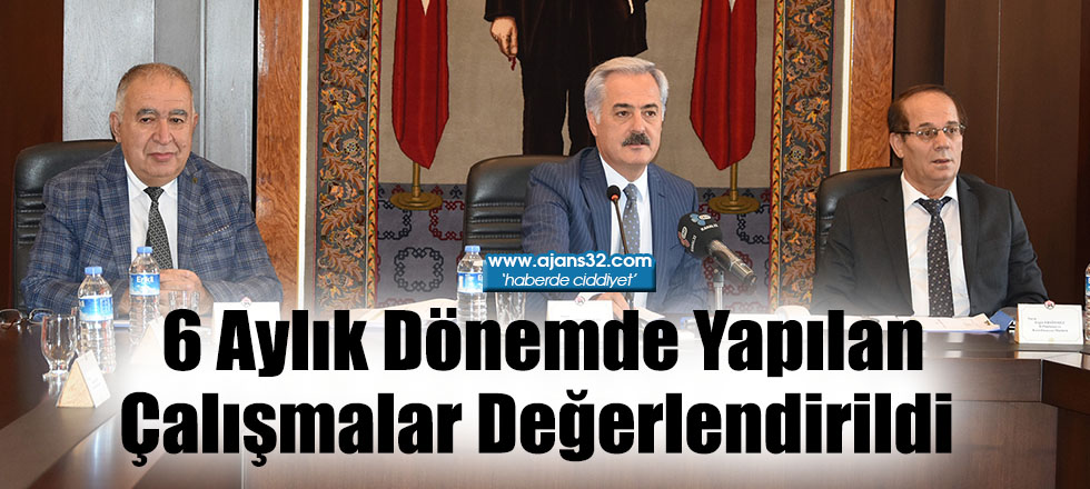 6 Aylık Dönemde Yapılan Çalışmalar Değerlendirildi