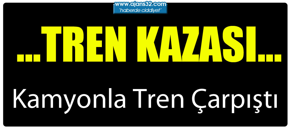 Kamyonla Tren Çarpıştı