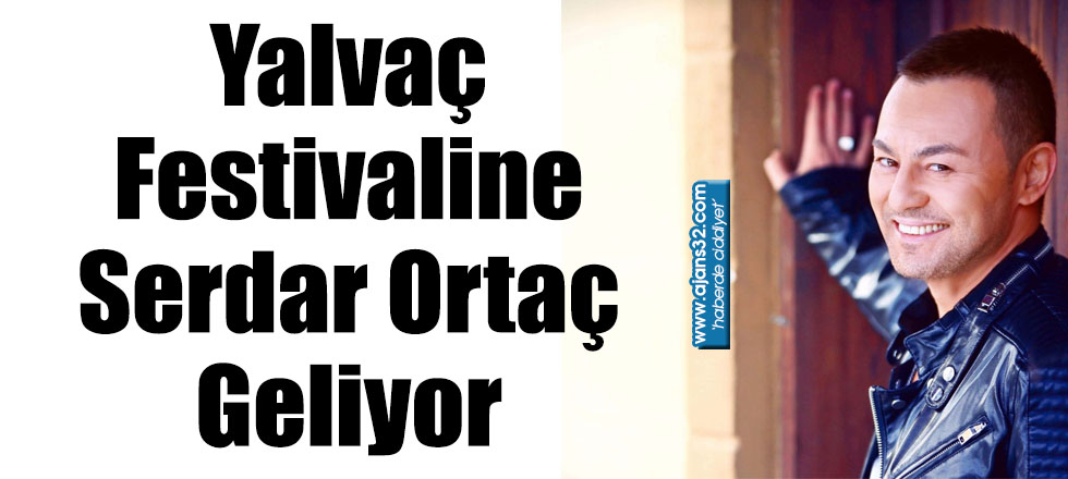 Yalvaç Festivaline Serdar Ortaç Geliyor