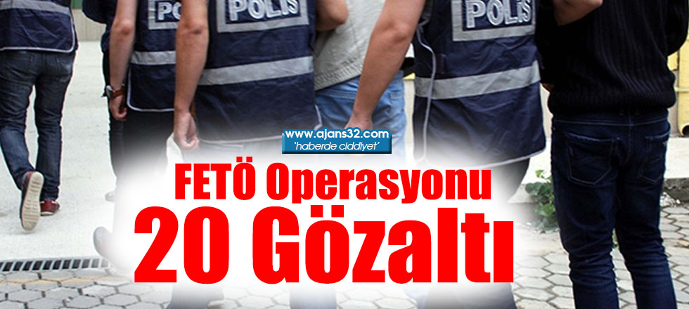 FETÖ Operasyonu 20 Gözaltı