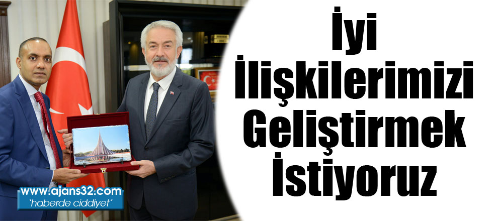 İyi İlişkilerimizi Geliştirmek İstiyoruz