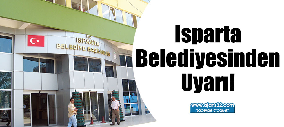 Isparta Belediyesinden Uyarı!