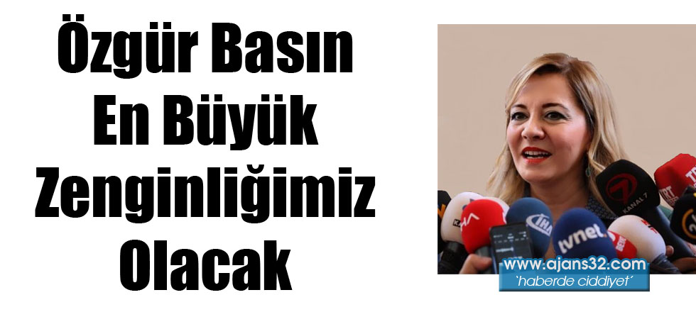 Özgür Basın En Büyük Zenginliğimiz Olacak