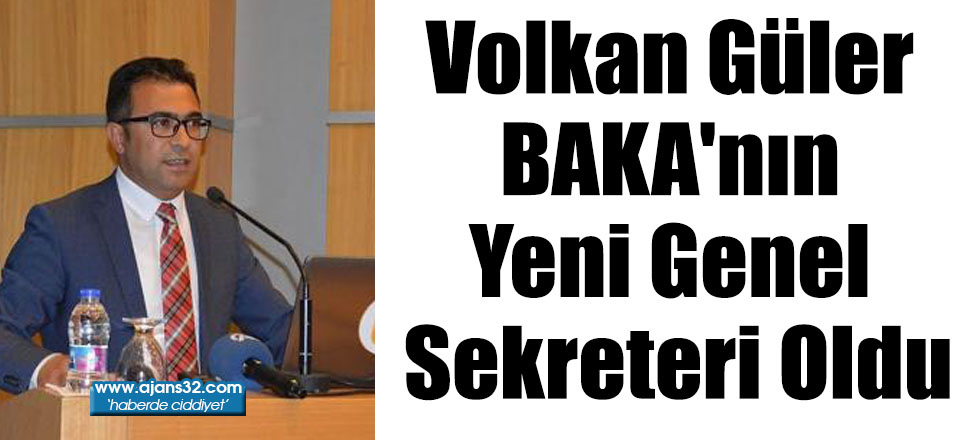 BAKA'nın Yeni Genel Sekreteri Volkan Güler Oldu