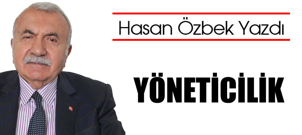 Hasan Özbek Yazdı : YÖNETİCİLİK