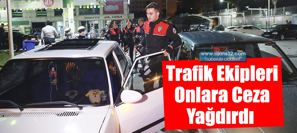 Trafik Ekipleri Onlara Ceza Yağdırdı