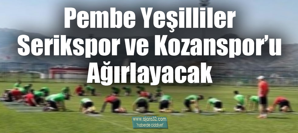 Pembe Yeşilliler Serikspor ve Kozanspor'u Ağırlayacak