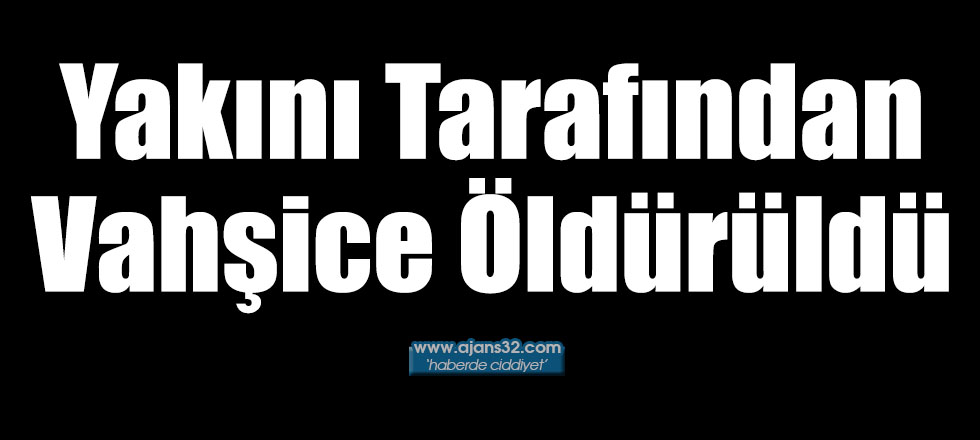 Yakını Tarafından Vahşice Öldürüldü