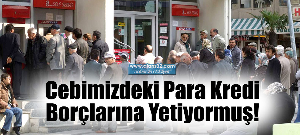 Cebimizdeki Para Kredi Borçlarına Yetiyormuş!