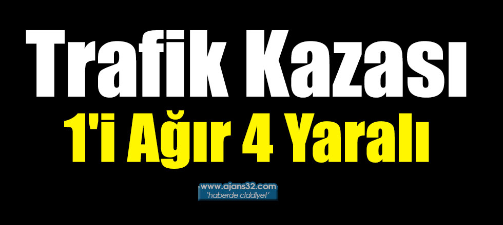 Trafik Kazası 1'i Ağır 4 Yaralı