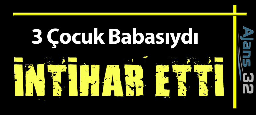 3 Çocuk Babasıydı İntihar Etti