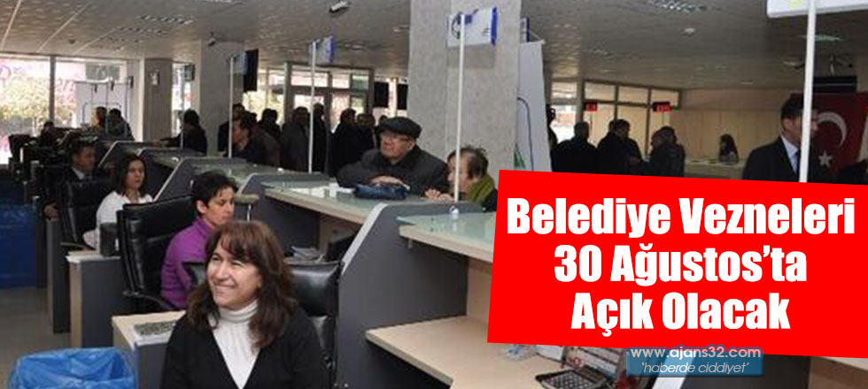 Belediye Vezneleri 30 Ağustos’ta Açık Olacak