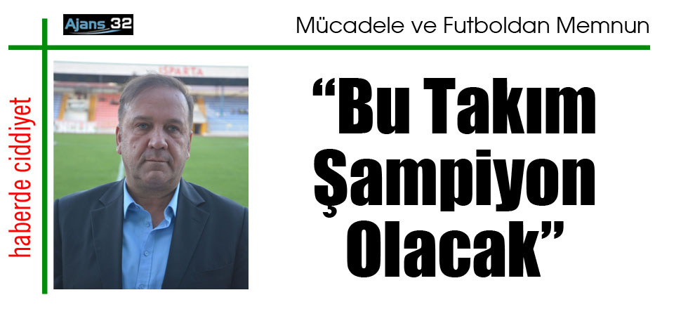 “Bu Takım Şampiyon Olacak”