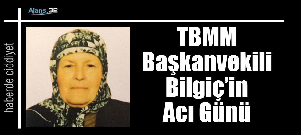 TBMM Başkanvekili Bilgiç'in Acı Günü